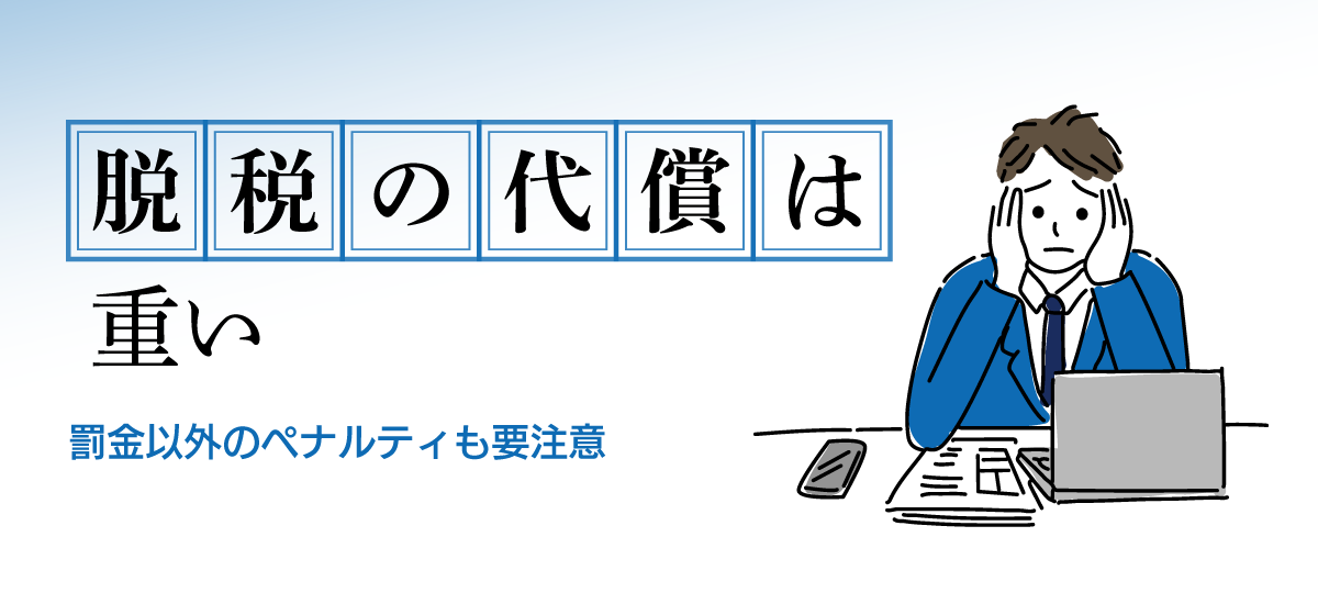 脱税のリスクとは？税務調査で罰金以外に課されるペナルティまとめ